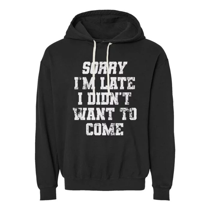 Sorry I'm Late I Didn't Want To Come Funny Garment-Dyed Fleece Hoodie