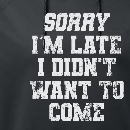 Sorry I'm Late I Didn't Want To Come Funny Performance Fleece Hoodie