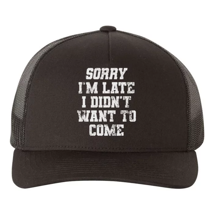 Sorry I'm Late I Didn't Want To Come Funny Yupoong Adult 5-Panel Trucker Hat