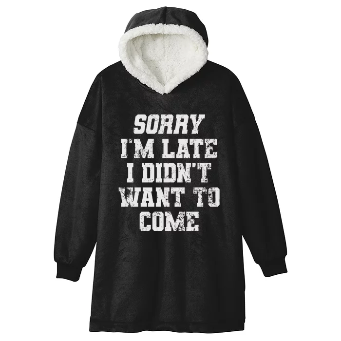 Sorry I'm Late I Didn't Want To Come Funny Hooded Wearable Blanket