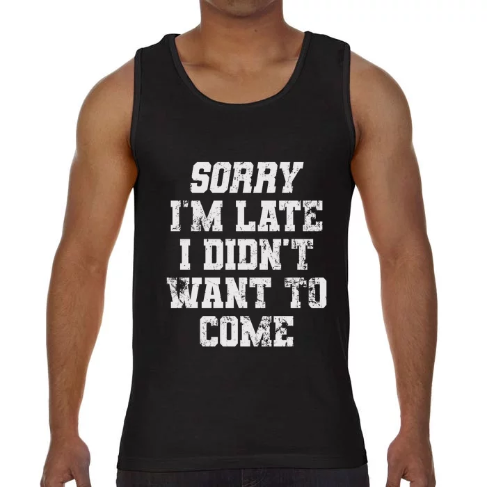 Sorry I'm Late I Didn't Want To Come Funny Comfort Colors® Tank Top