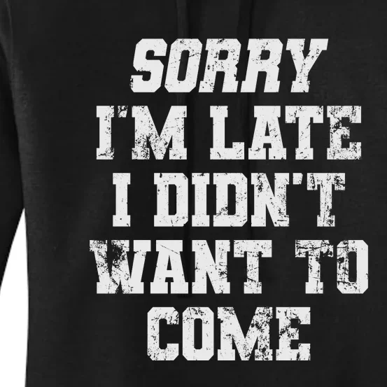 Sorry I'm Late I Didn't Want To Come Funny Women's Pullover Hoodie