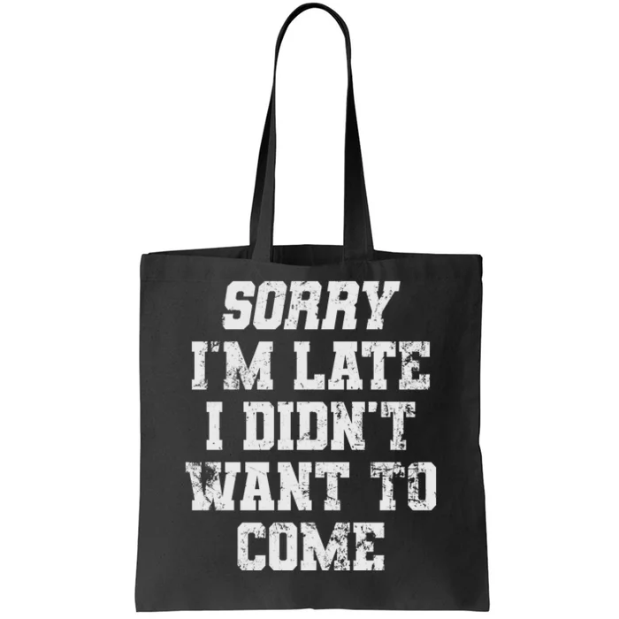 Sorry I'm Late I Didn't Want To Come Funny Tote Bag