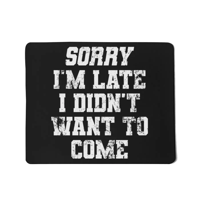 Sorry I'm Late I Didn't Want To Come Funny Mousepad