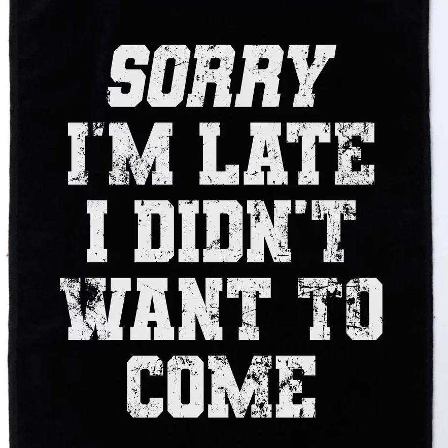 Sorry I'm Late I Didn't Want To Come Funny Platinum Collection Golf Towel