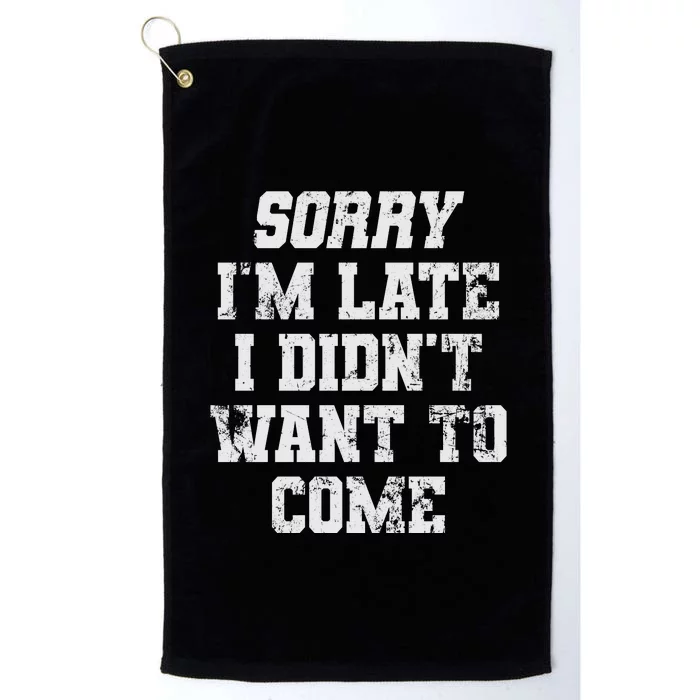 Sorry I'm Late I Didn't Want To Come Funny Platinum Collection Golf Towel