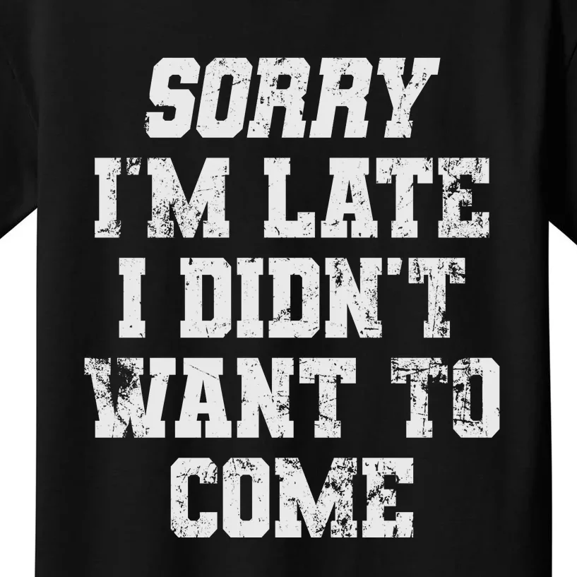 Sorry I'm Late I Didn't Want To Come Funny Kids T-Shirt