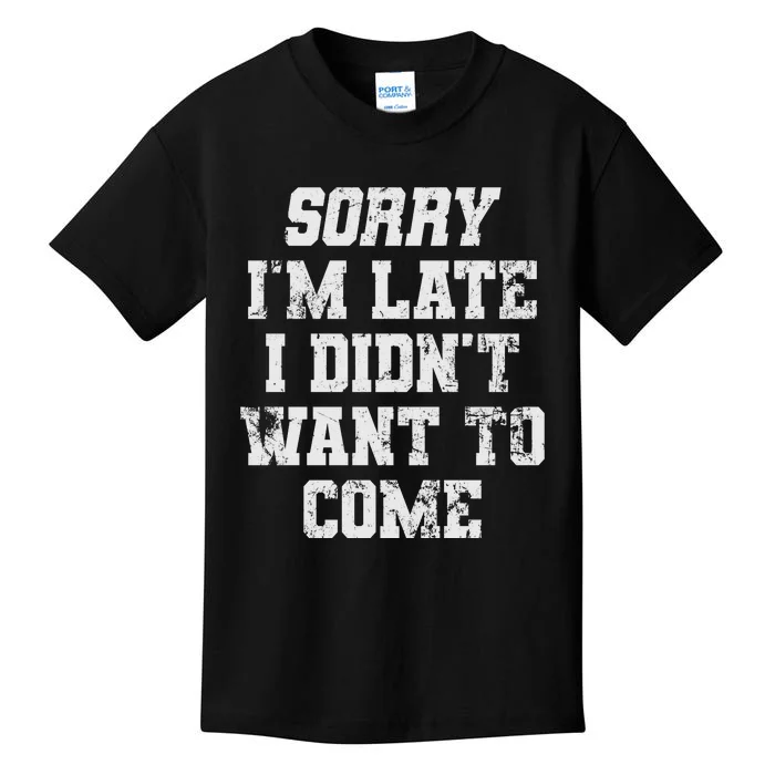 Sorry I'm Late I Didn't Want To Come Funny Kids T-Shirt