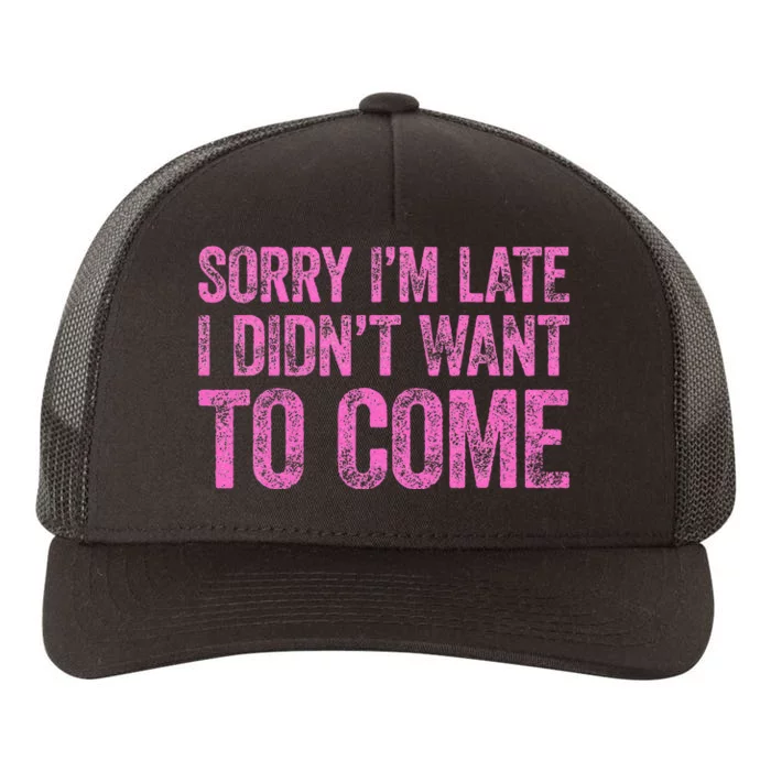 Sorry Im Late I Didnt Want To Come Yupoong Adult 5-Panel Trucker Hat