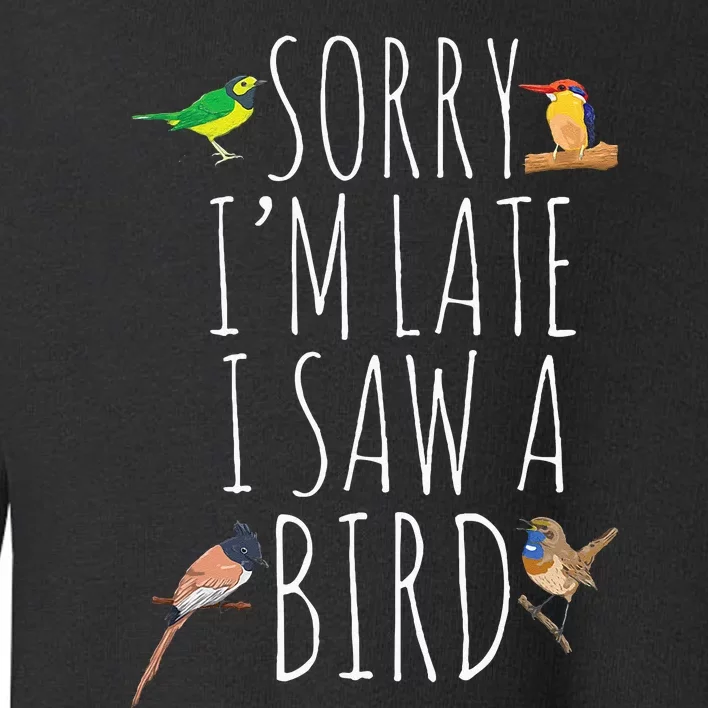 Sorry IM Late I Saw A Bird Cute Bird Lover Birding Toddler Sweatshirt