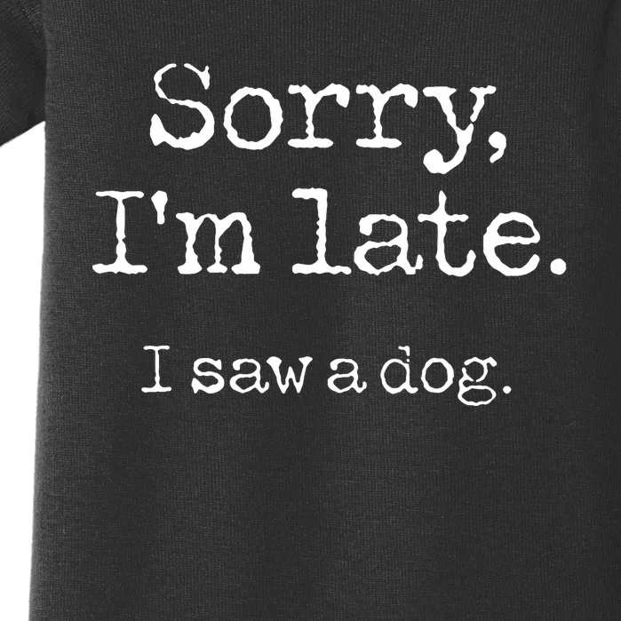 Sorry IM Late I Saw A Dog Cute Puppy Pet Lover Dog Owner Baby Bodysuit