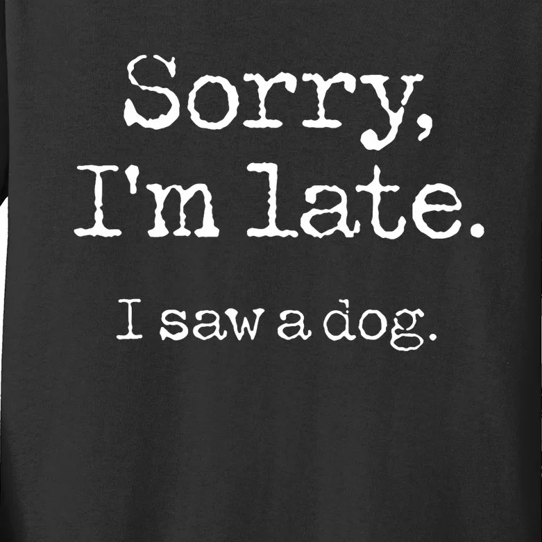 Sorry IM Late I Saw A Dog Cute Puppy Pet Lover Dog Owner Kids Long Sleeve Shirt