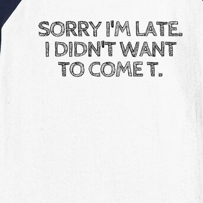 Sorry IM Late I DidnT Want To Come Baseball Sleeve Shirt