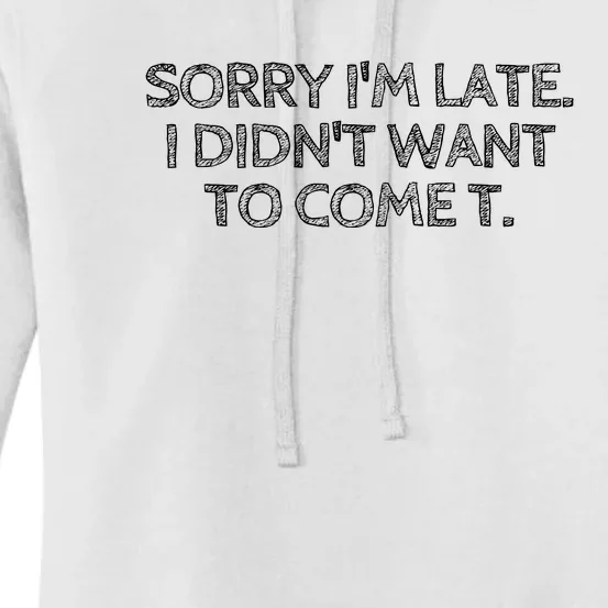 Sorry IM Late I DidnT Want To Come Women's Pullover Hoodie