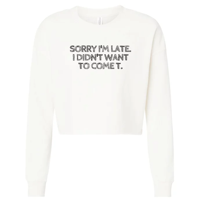 Sorry IM Late I DidnT Want To Come Cropped Pullover Crew