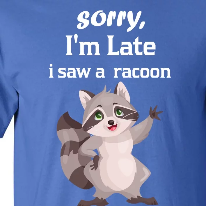 Sorry I'am Late A Saw A Racoon Funny Racoon Cool Gift Tall T-Shirt