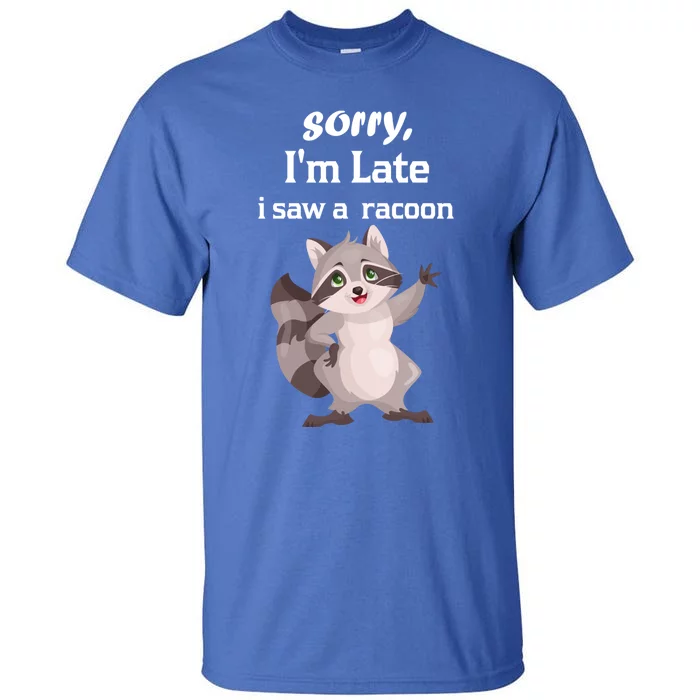 Sorry I'am Late A Saw A Racoon Funny Racoon Cool Gift Tall T-Shirt