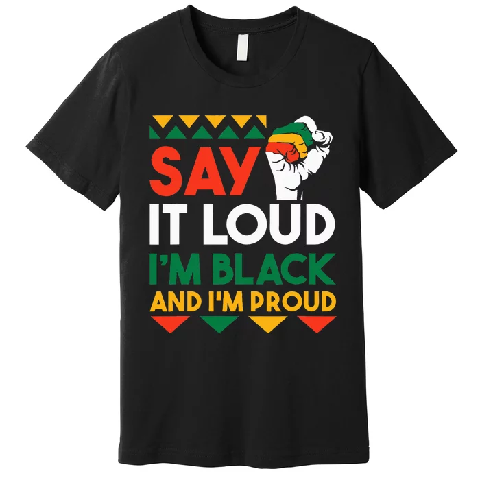 S.ay It L.oud I'm Black & I'm Proud Black History Month Premium T-Shirt