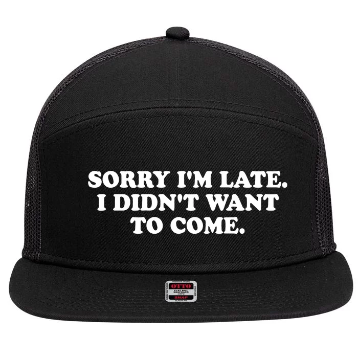 Sorry IM Late I DidnT Want To Come 7 Panel Mesh Trucker Snapback Hat