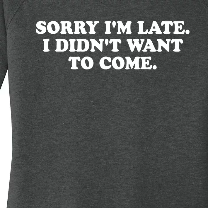 Sorry IM Late I DidnT Want To Come Women's Perfect Tri Tunic Long Sleeve Shirt