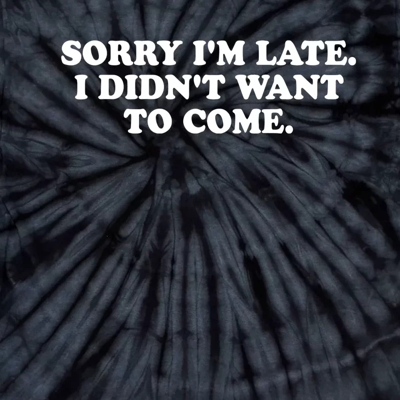 Sorry IM Late I DidnT Want To Come Tie-Dye T-Shirt