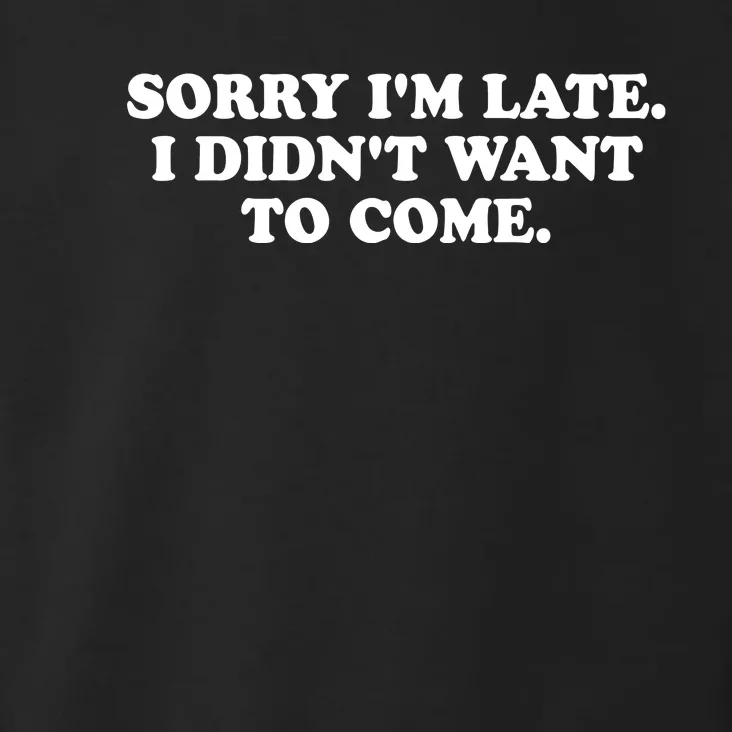 Sorry IM Late I DidnT Want To Come Toddler Hoodie