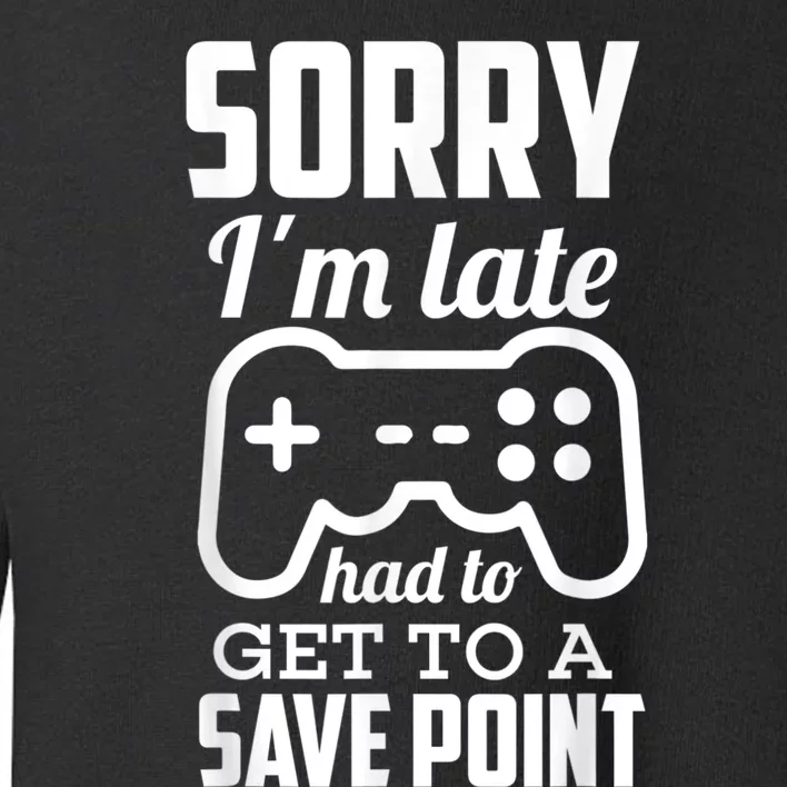 Sorry Im Late Gamer Funny Gaming Geek Tee Toddler Sweatshirt