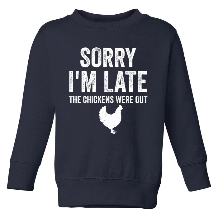 Sorry I'm Late My Chickens Were Out Funny Chickens Lover Toddler Sweatshirt