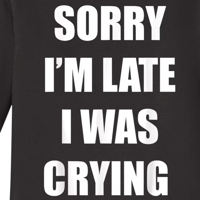 Sorry I’M Late I Was Crying Baby Long Sleeve Bodysuit