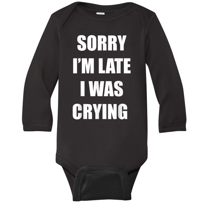 Sorry I’M Late I Was Crying Baby Long Sleeve Bodysuit