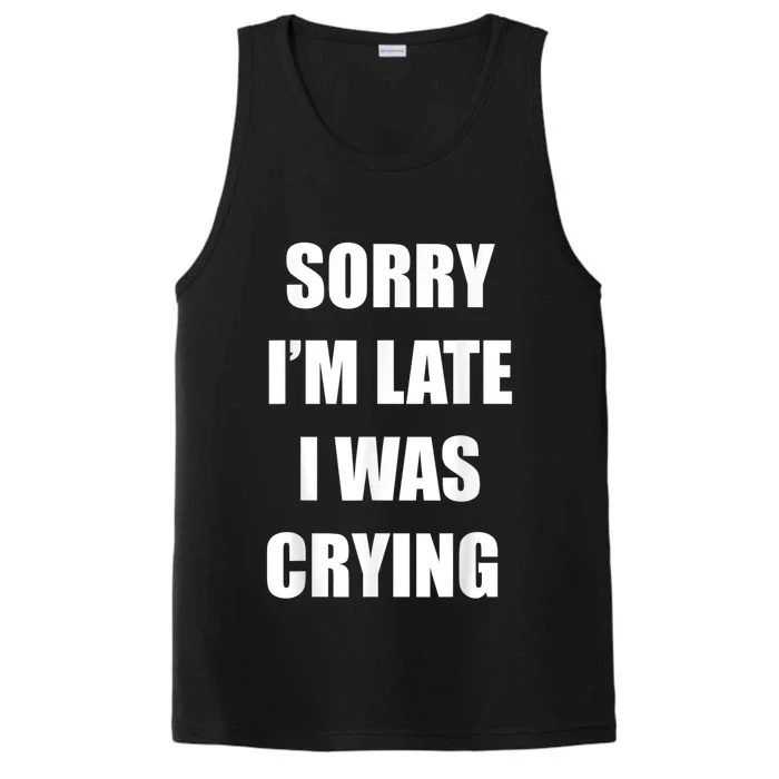 Sorry I’M Late I Was Crying Performance Tank