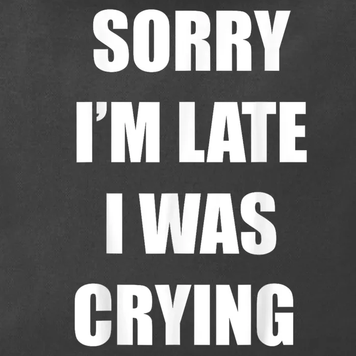 Sorry I’M Late I Was Crying Zip Tote Bag