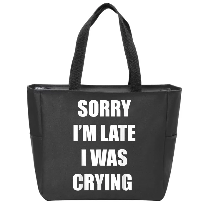 Sorry I’M Late I Was Crying Zip Tote Bag