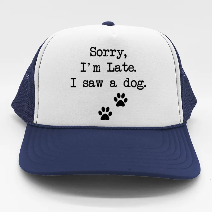 Sorry Im Late I Saw A Dog Print Paw Dog Lover Cute Gift Trucker Hat