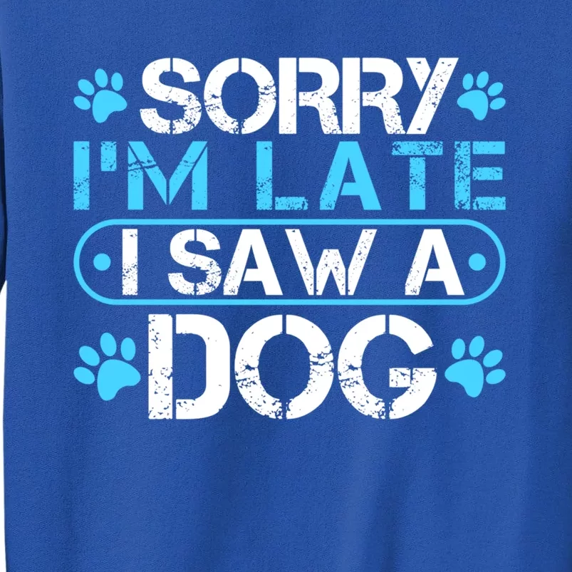 Sorry I'm Late I Saw A Dog Funny Great Gift For Puppy Lover Gift Sweatshirt