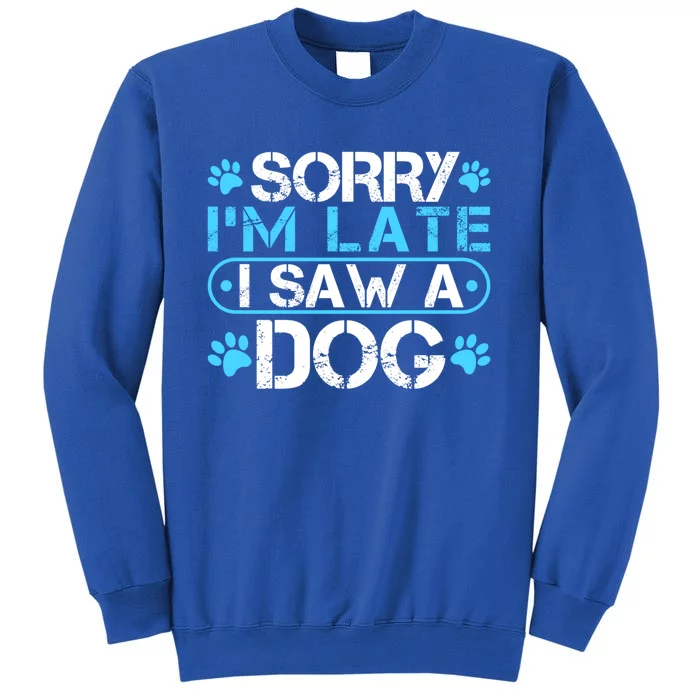 Sorry I'm Late I Saw A Dog Funny Great Gift For Puppy Lover Gift Sweatshirt