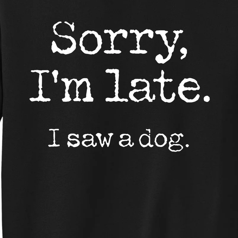 Sorry IM Late I Saw A Dog Cute Puppy Pet Lover Dog Owner Sweatshirt