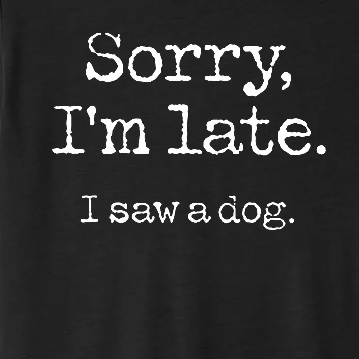 Sorry IM Late I Saw A Dog Cute Puppy Pet Lover Dog Owner ChromaSoft Performance T-Shirt