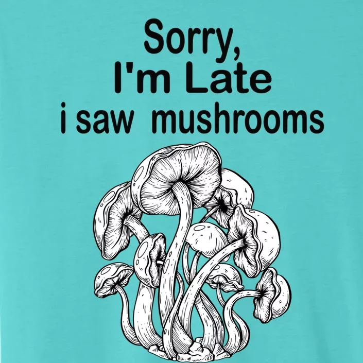 Sorry I'am Late A Saw Mushrooms Funny Mushroom Gift ChromaSoft Performance T-Shirt