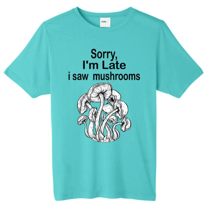 Sorry I'am Late A Saw Mushrooms Funny Mushroom Gift ChromaSoft Performance T-Shirt