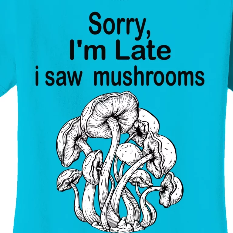 Sorry I'am Late A Saw Mushrooms Funny Mushroom Gift Women's T-Shirt