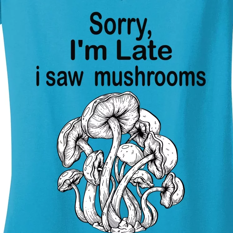 Sorry I'am Late A Saw Mushrooms Funny Mushroom Gift Women's V-Neck T-Shirt