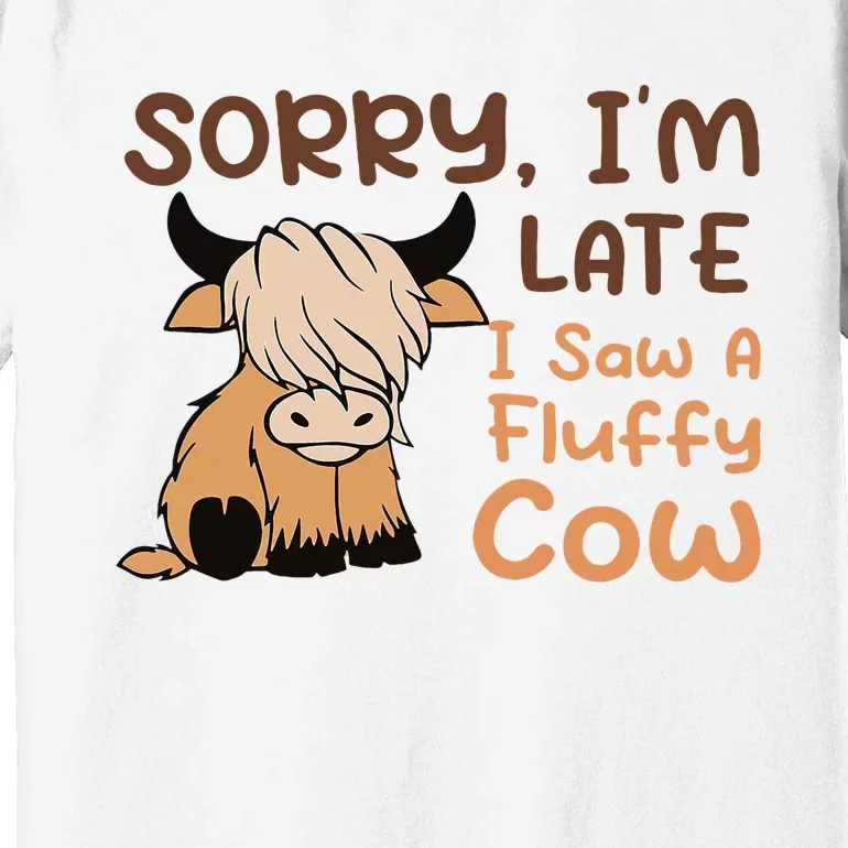 Sorry IM Late I Saw A Fluffy Cow Highland Cow Breeder Premium T-Shirt