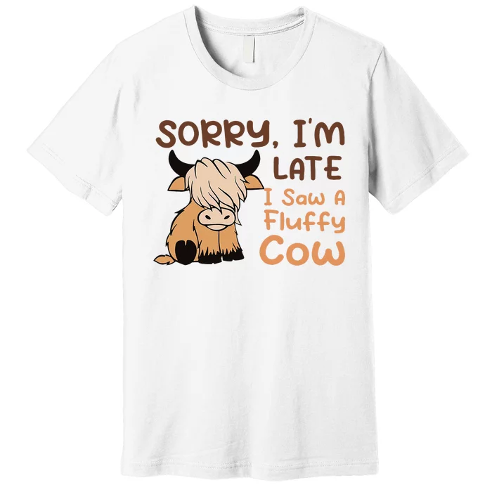 Sorry IM Late I Saw A Fluffy Cow Highland Cow Breeder Premium T-Shirt