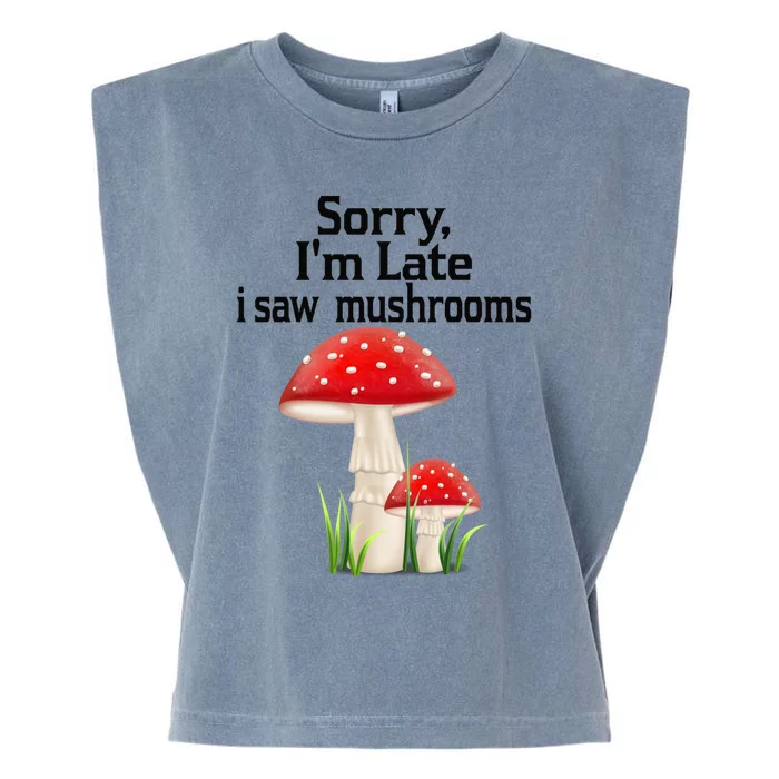 Sorry I'am Late A Saw Mushrooms Funny Mushroom Gift Garment-Dyed Women's Muscle Tee