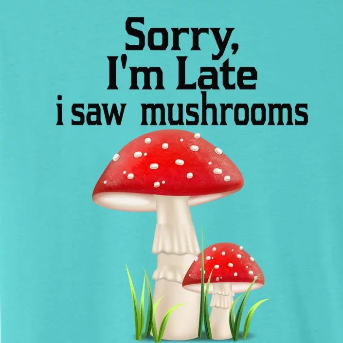 Sorry I'am Late A Saw Mushrooms Funny Mushroom Gift ChromaSoft Performance T-Shirt