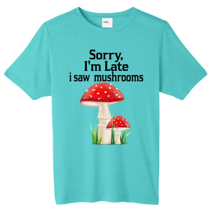 Sorry I'am Late A Saw Mushrooms Funny Mushroom Gift ChromaSoft Performance T-Shirt