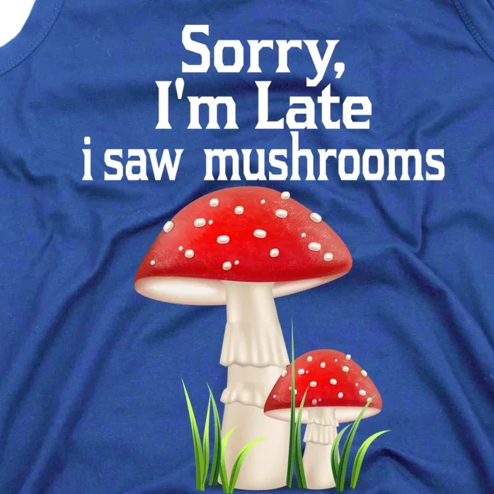 Sorry I'am Late A Saw Mushrooms Funny Mushroom Gift Tank Top