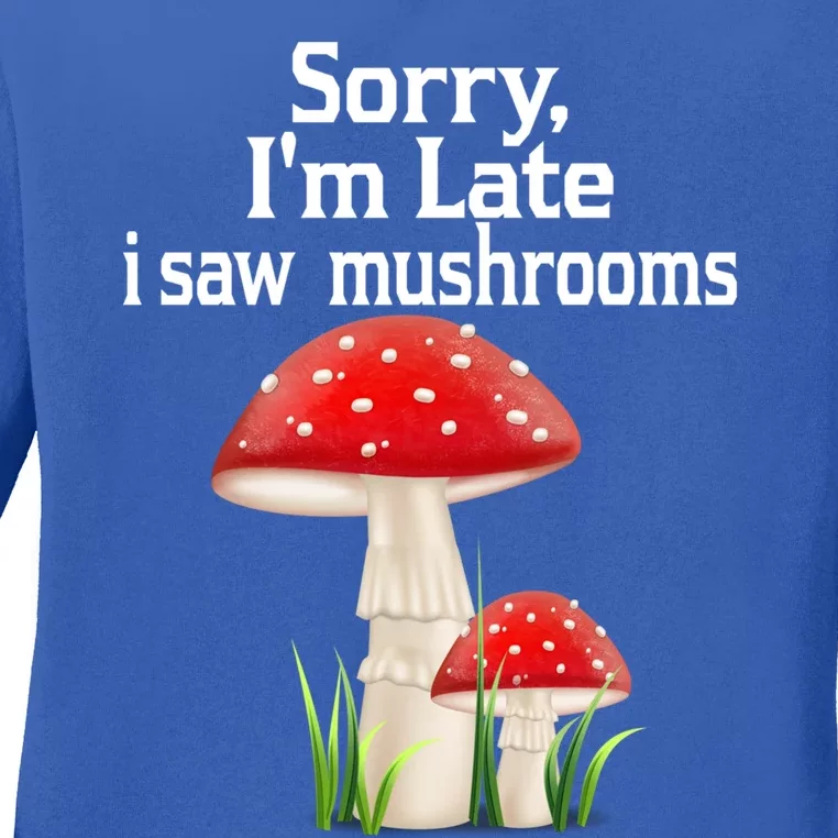 Sorry I'am Late A Saw Mushrooms Funny Mushroom Gift Ladies Long Sleeve Shirt