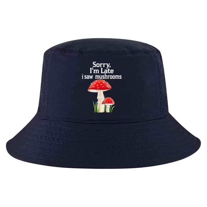 Sorry I'am Late A Saw Mushrooms Funny Mushroom Gift Cool Comfort Performance Bucket Hat